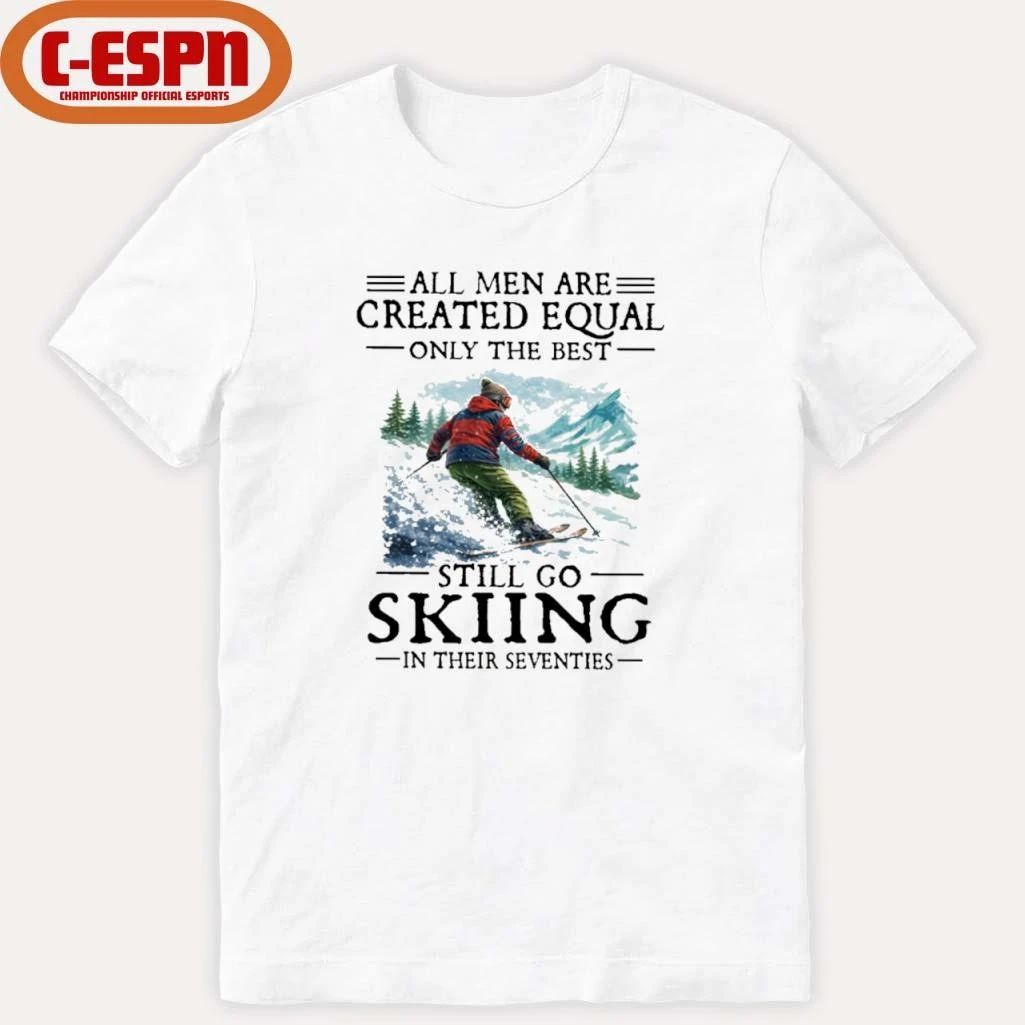 All Men Are Created Equal Only The Best Still Go Skiing In Their Seventies T-Shirt