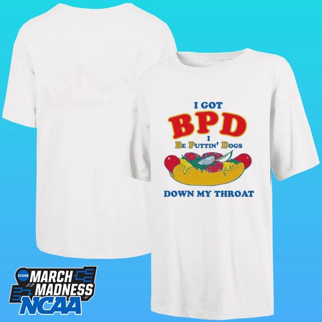 I Got Bpd I Be Puttin’ Dogs Down My Throat Shirt