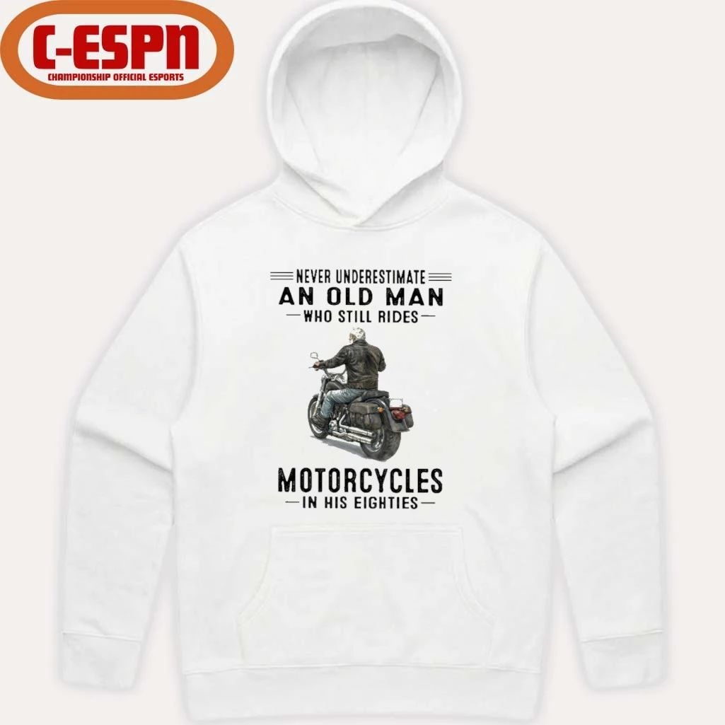 Never Underestimate An Old Man Who Still Rides Motorcycles In His Eighties Shirt