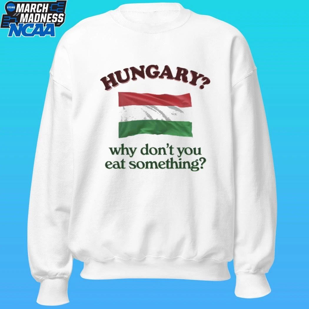 Hungary Why Don’t You Eat Something Shirt