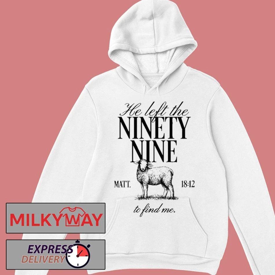 He Left the Ninety-Nine Matt. 1812 To Fine Me Shirt