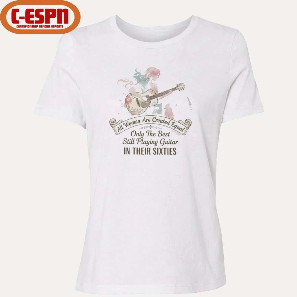 All Women Are Created Equal Only The Best Still Playing Guitar In Their Sixties Shirt