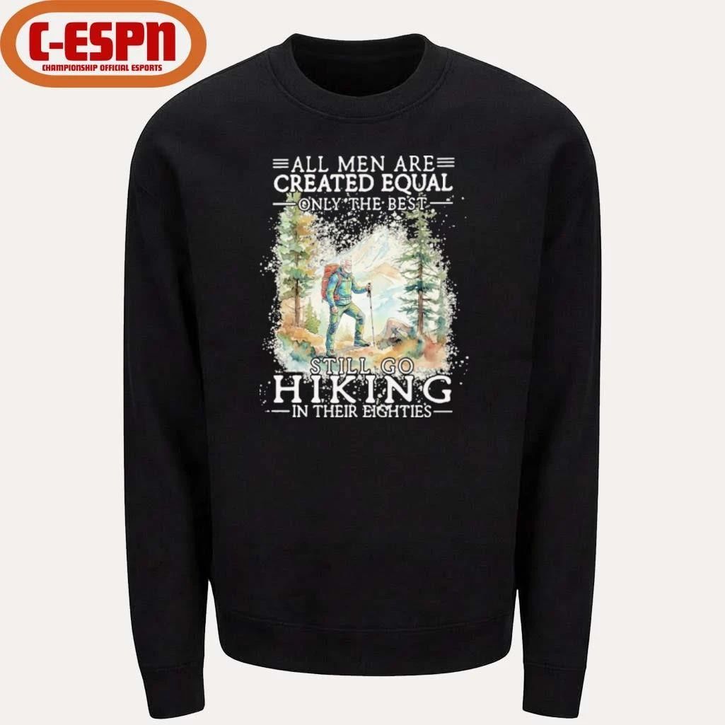 All Men Are Created Equal Only The Best Still Go Hiking In Their Eighties Shirt