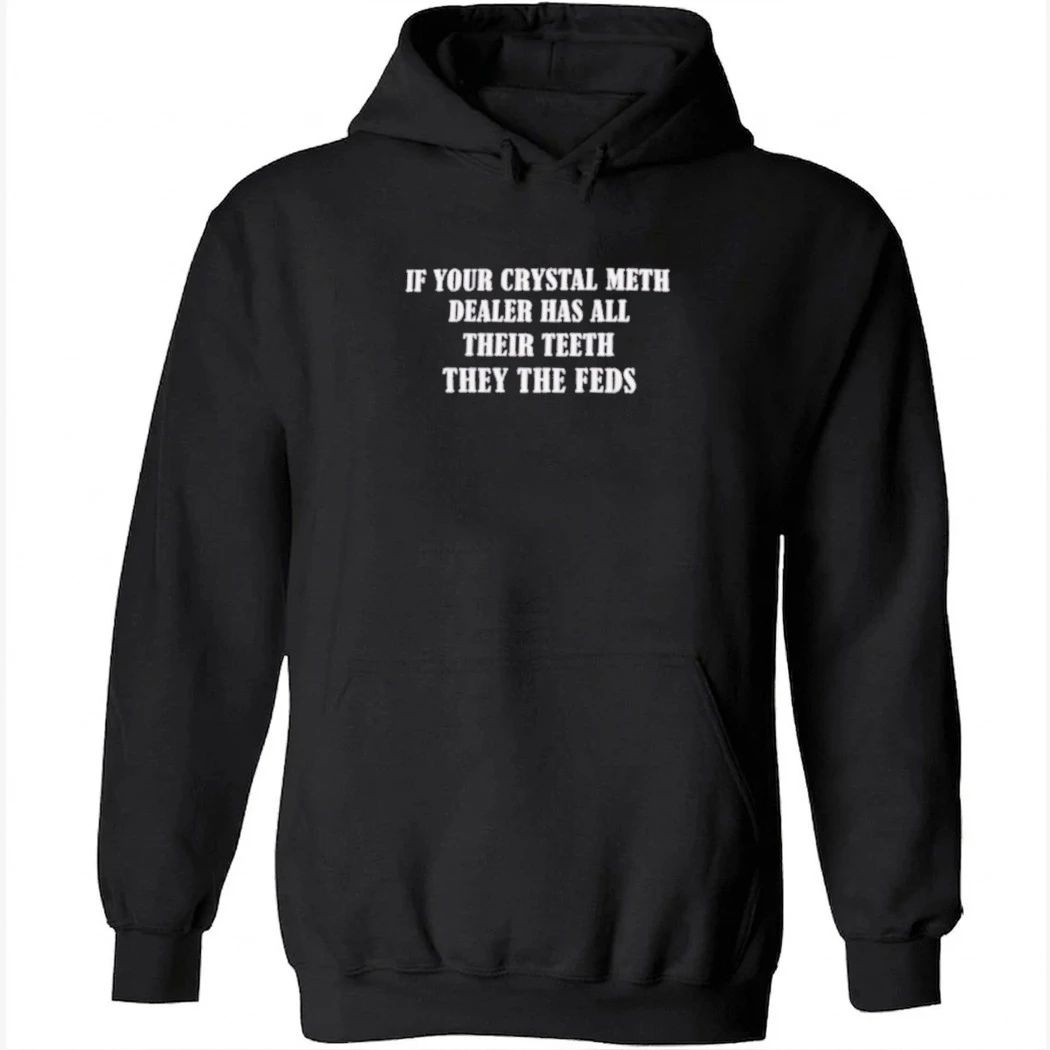 Ì Your Crystal Meth Dealer Has All Their Teeth They The Feds Shirt