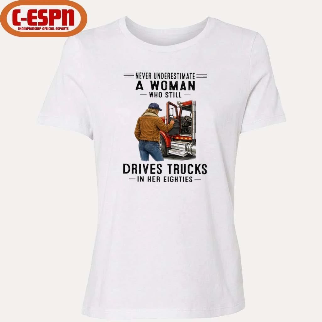 Never Underestimate A Woman Who Still Drives Trucks In Her Eighties Shirt