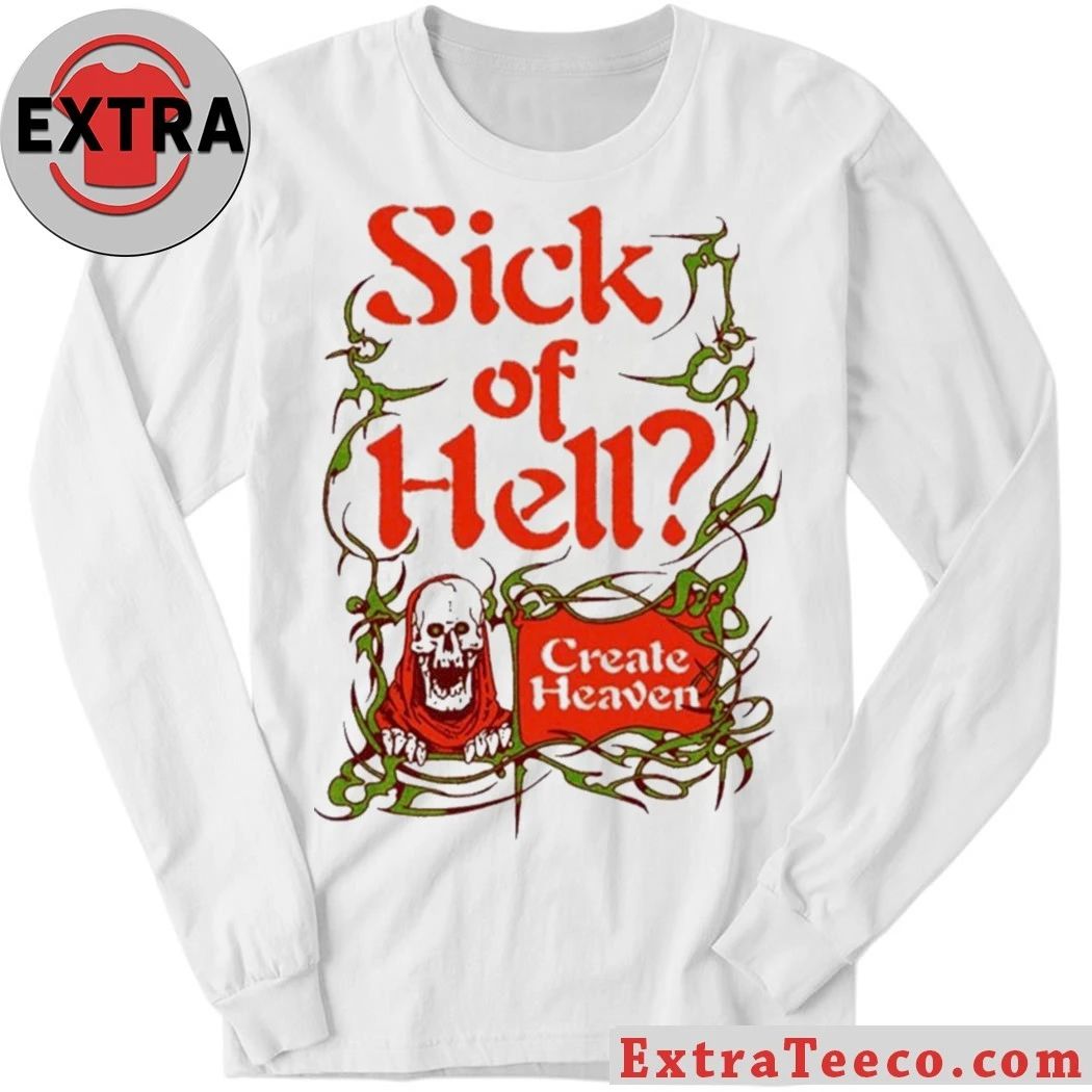 Sick Of Hell Create Heaven 2026 Shirt