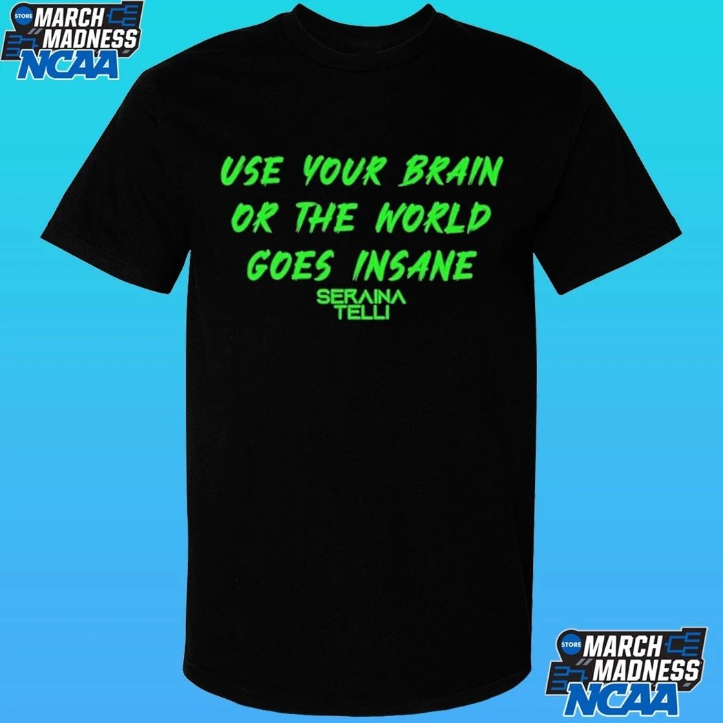 Seraina Telli Use Your Brain Or The World Goes Insane Shirt
