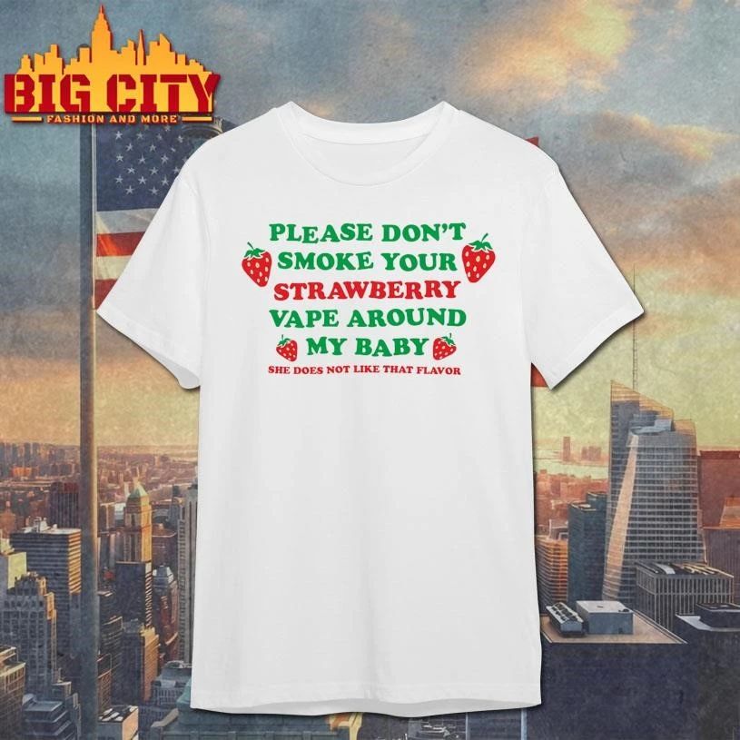 Please Don’t Smoke Your Strawberry Vape Around My Baby! She Does Not Like That Flavor Graphic Shirt