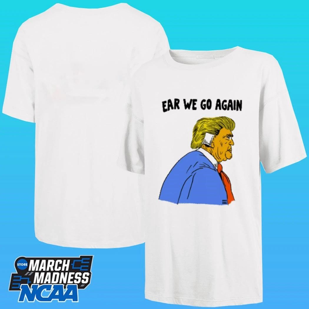 Donald Trump Ear We Go Again Shirt