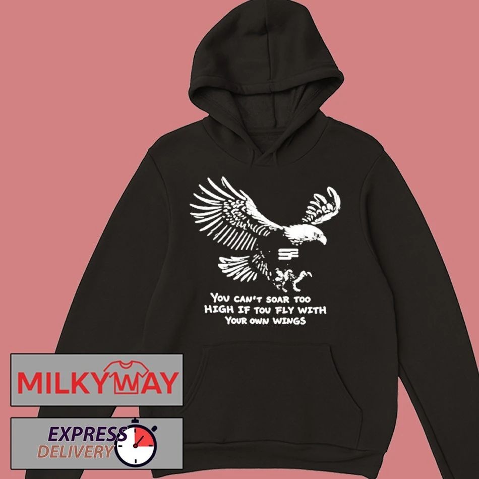 You Can’t Soar Too High If You Fly With Your Own Wings Shirt
