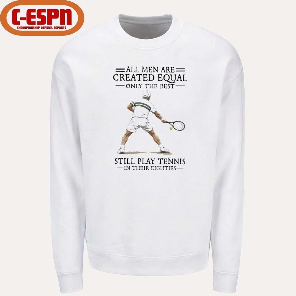 All Men Are Created Equal Only The Best Still Play Tennis In Their Eighties Shirt