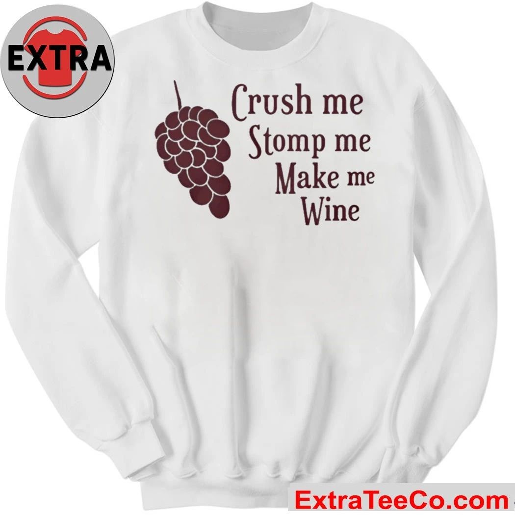 Crush Me Stomp Me Make Me Wine Shirt
