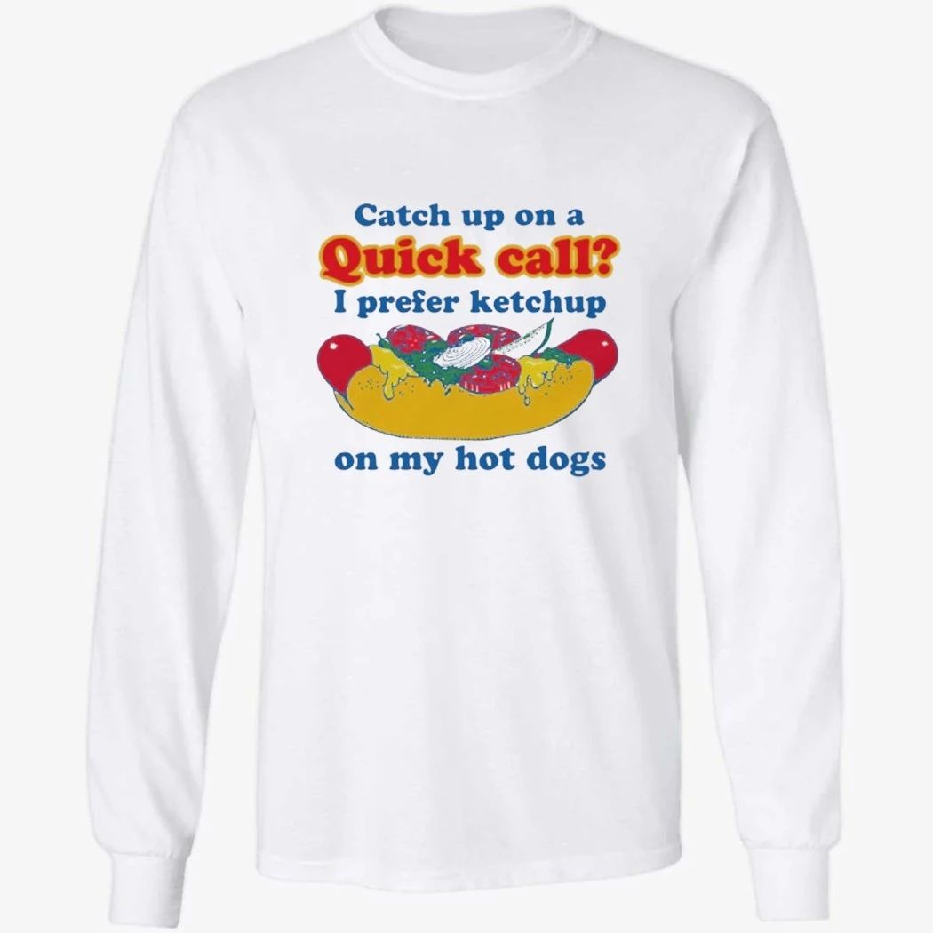 Catch Up On A Quick Call I Prefer Ketchup On My Hot Dogs Shirt