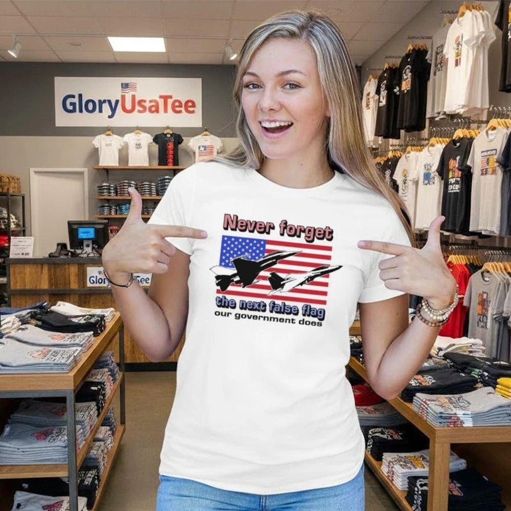 Never Forget The Next False Flag Our Government Does Shirt