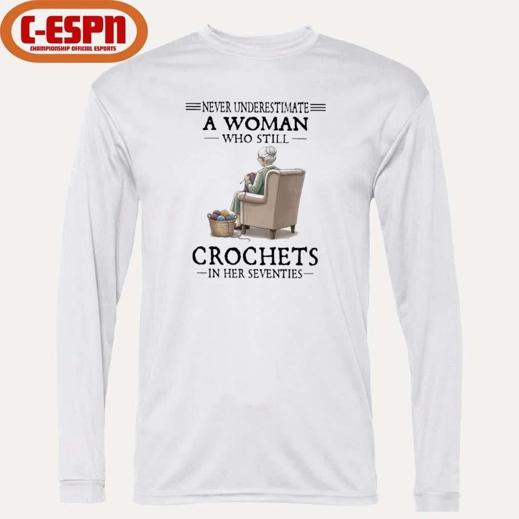 Never Underestimate A Woman Who Still Crochets In Her Seventies 2026 Shirt