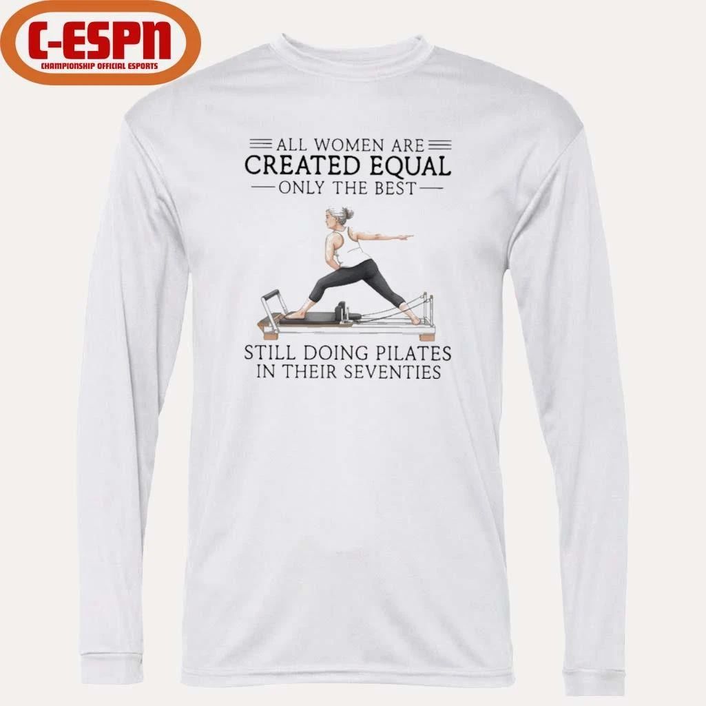 All Women Are Created Equal Only The Best Still Doing Pilates In Their Seventies Classic T-Shirt