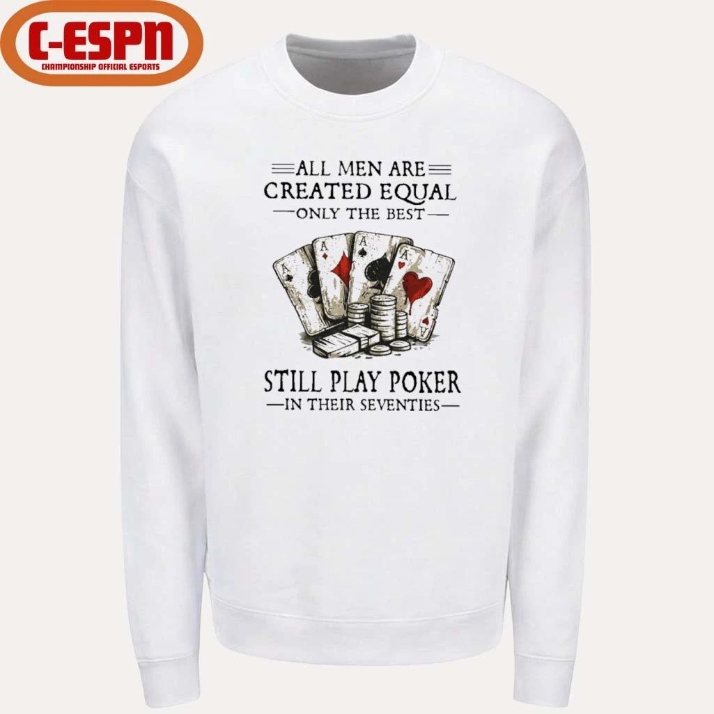 All Men Are Created Equal Only The Best Still Play Poker In Their Seventies Shirt