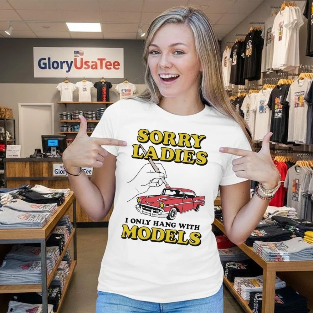 Sorry Ladies I Only Hang With Car Models Shirt
