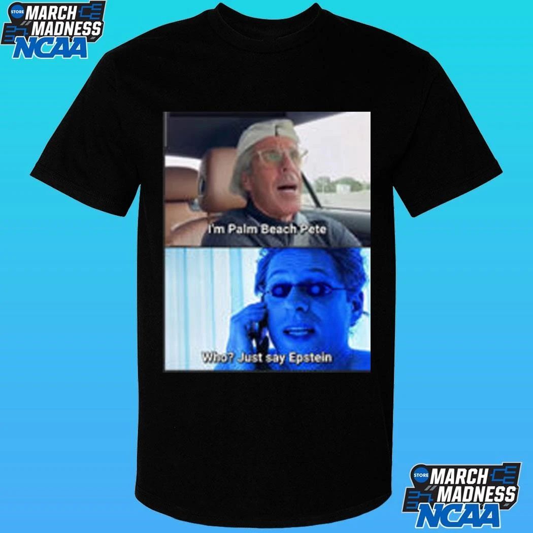 I’m Palm Beach Pete Who Just Say Epstein Shirt