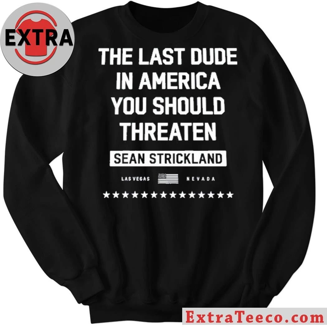Sean Strickland The Last Dude In America You Should Threaten Shirt