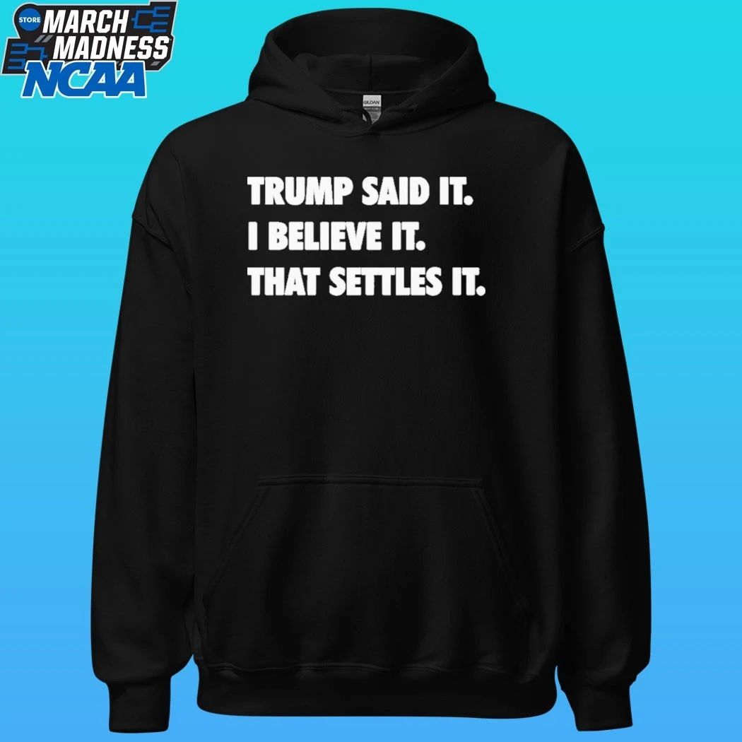 Trump Said It I Believe It That Settles It Shirt