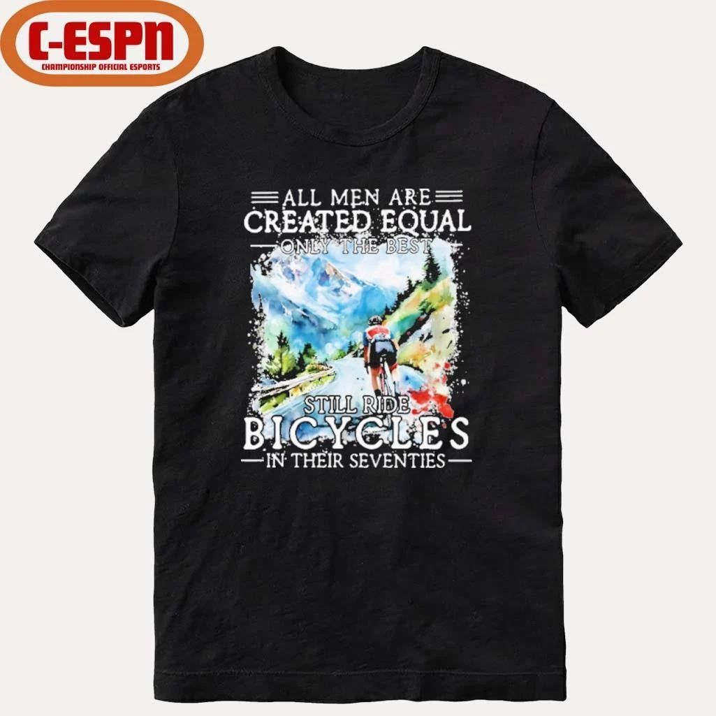 All Men Are Created Equal, Only The Best Still Ride Bicycle In Their Seventies T-Shirt