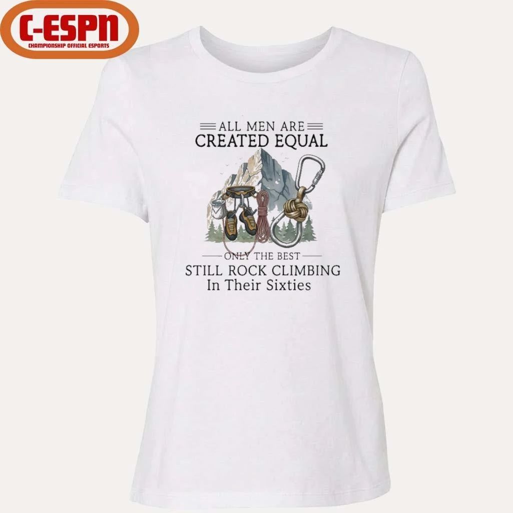 All Men Are Created Equal, Only The Best Still Rock Climbing In Their Sixties T-Shirt
