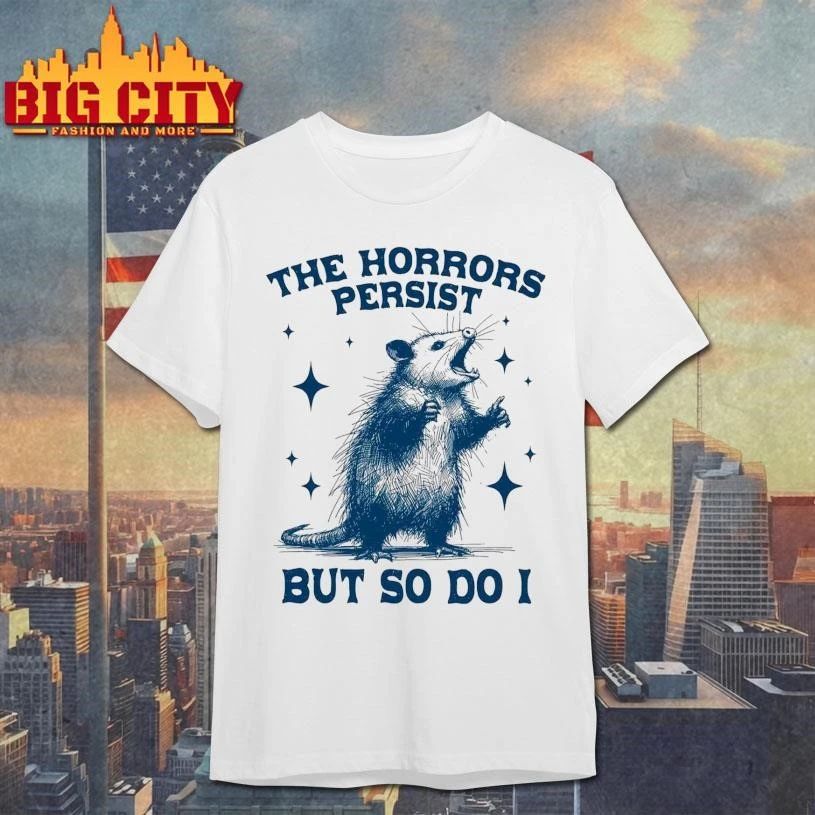 Opossum The Horrors Persist But So Do I Funny Rat Shirt