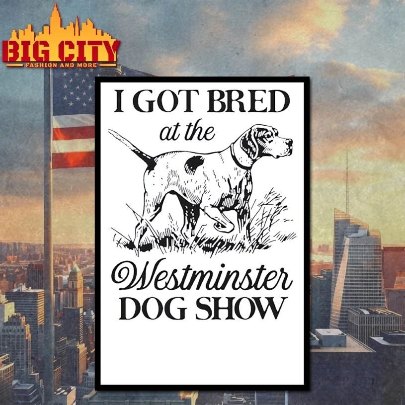 I Got Bred At The Westminster Dog Show T-shirt