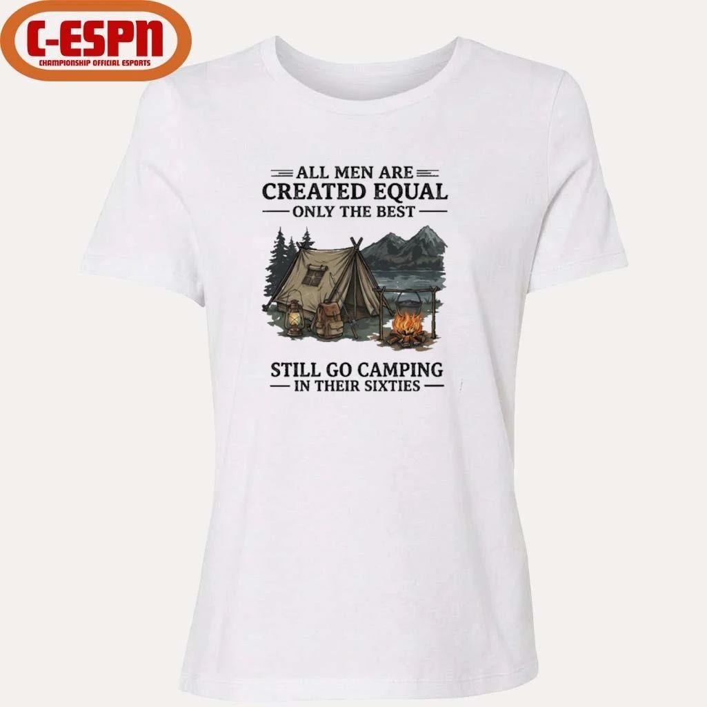 All Men Are Created Equal Only The Best Still Go Camping In Their 60s T-Shirt