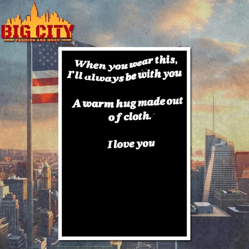 When You Wear This Ill Always Be With You Warm Hug Made Out Of Cloth I Love You Shirt