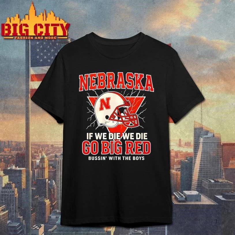 Nebraska If We Die We Die Go Big Red Helmet Shirt