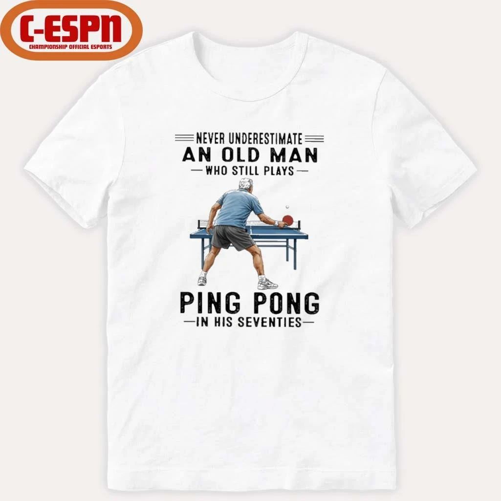 Never Underestimate An Old Man Who Still Plays Ping Pong In His Seventies Shirt