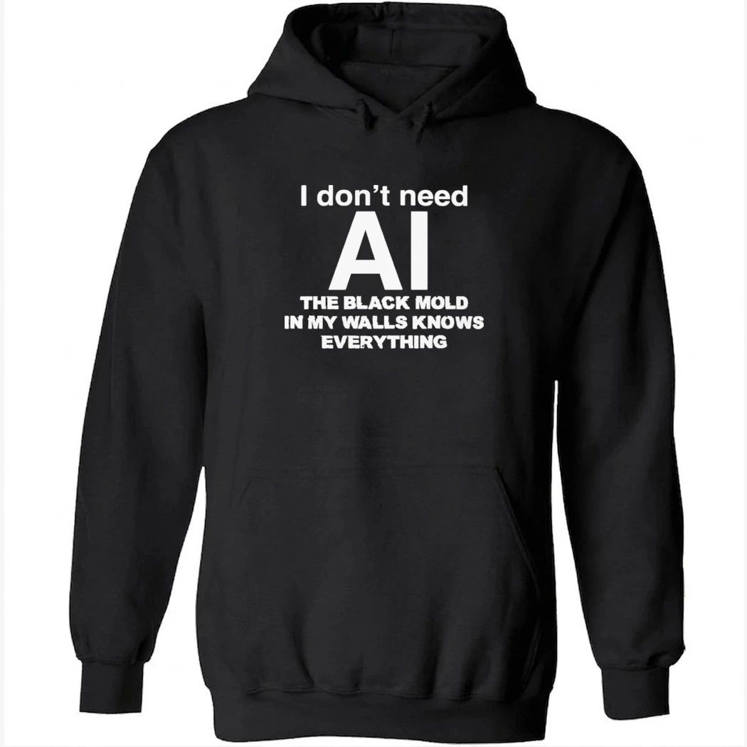I don’t need ai the black mold in my walls knows everything shirt