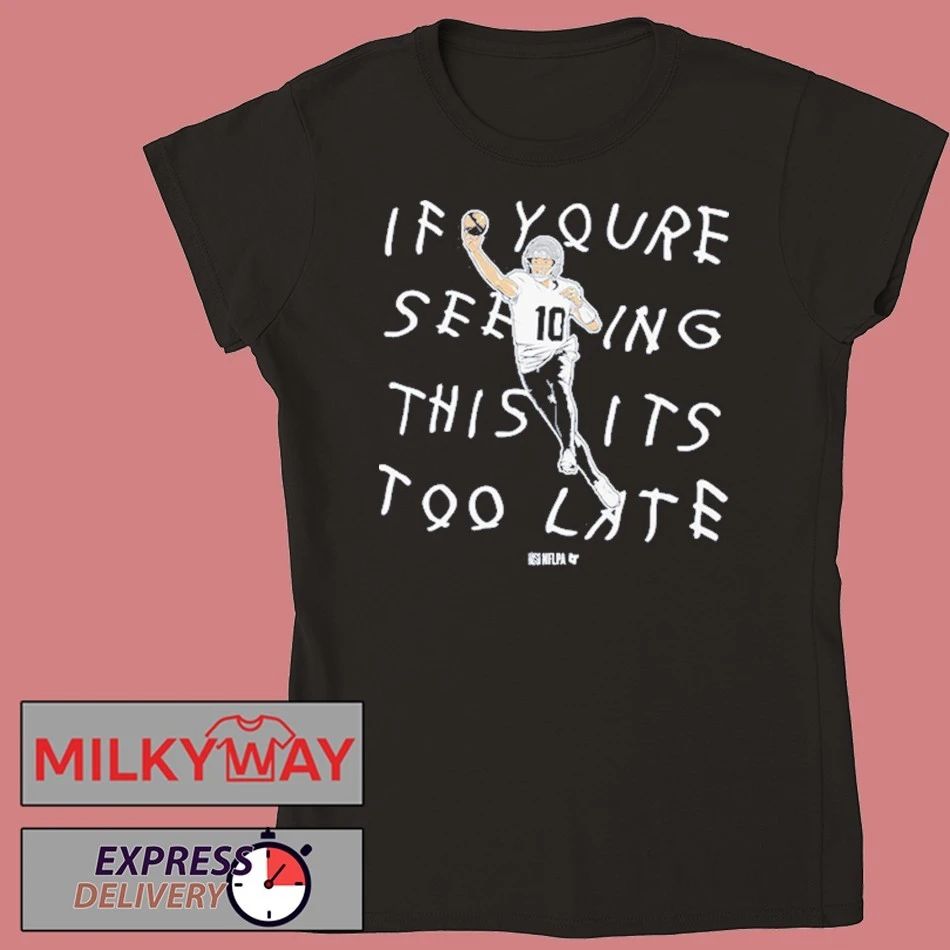 Drake Maye If You’re Seeing This It’s Too Late shirt