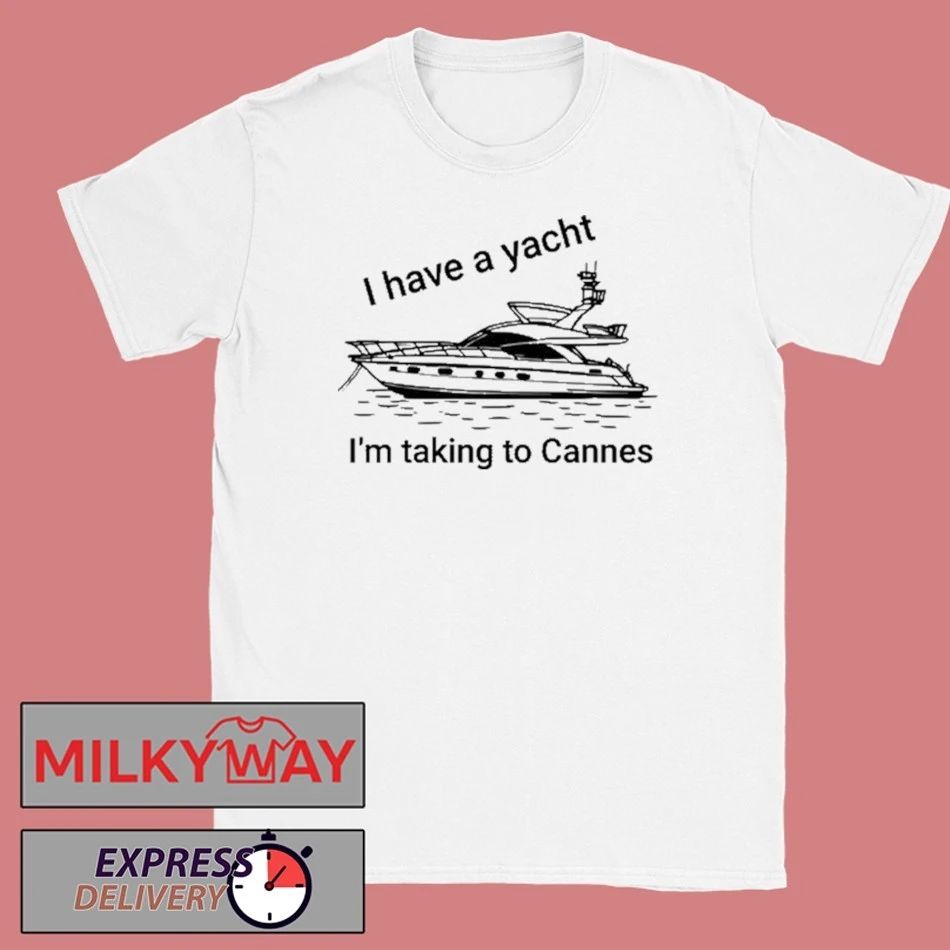 I have A Yacht I’m Taking To Cannes Shirt