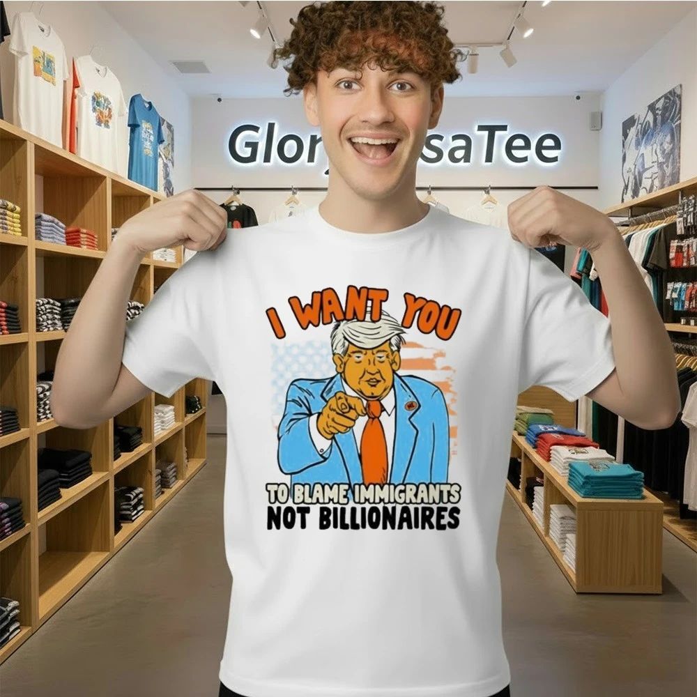 Trump I Want You To Blame ImmiGant Not Billionaires Shirt