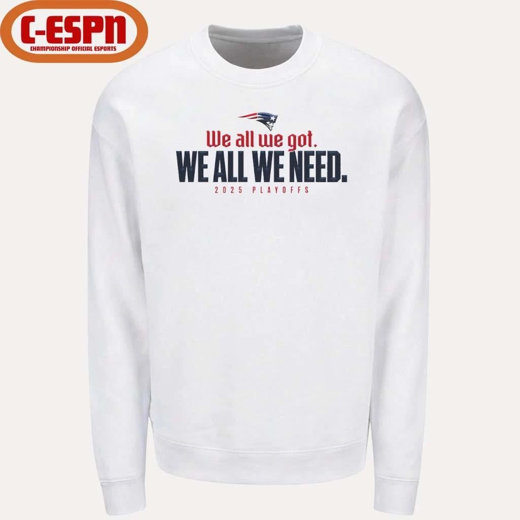 We All We Got We All We Need Patriots 205 Playoffs Shirt