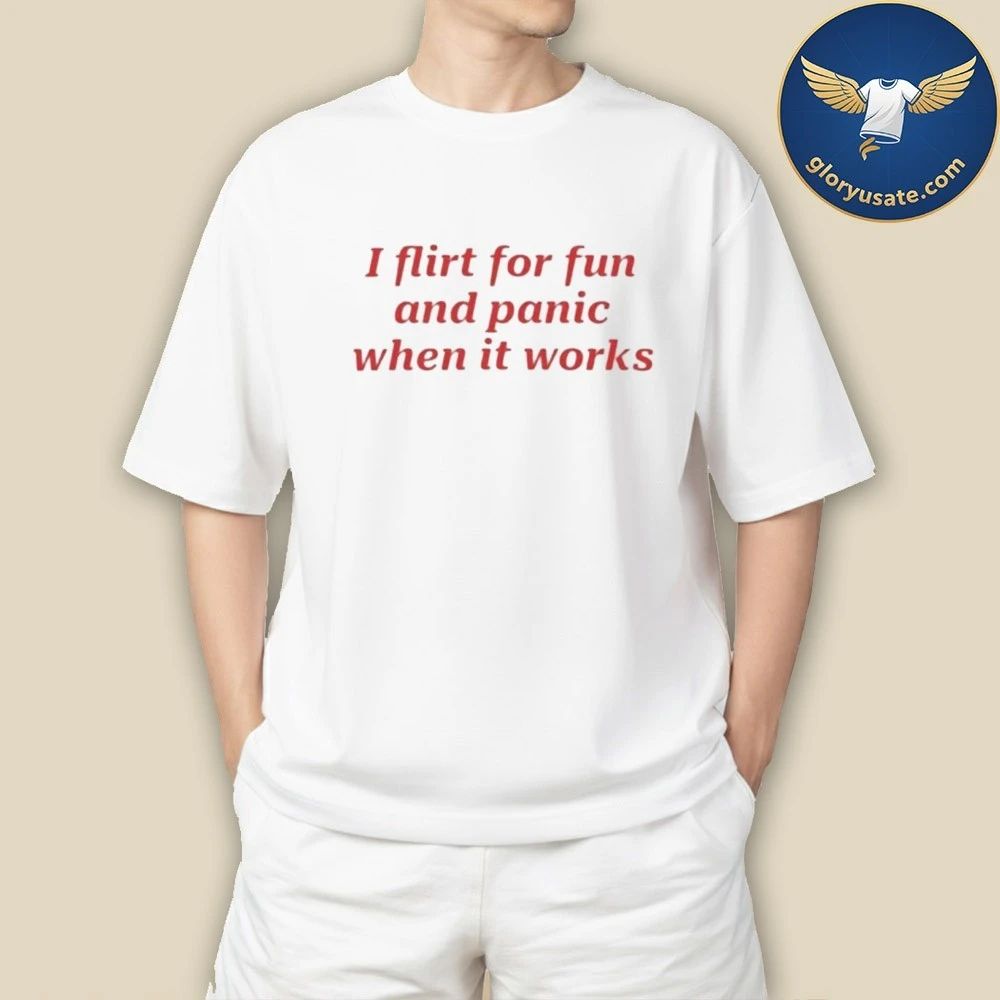 Flirt for Fun and Panic When It Works Shirt