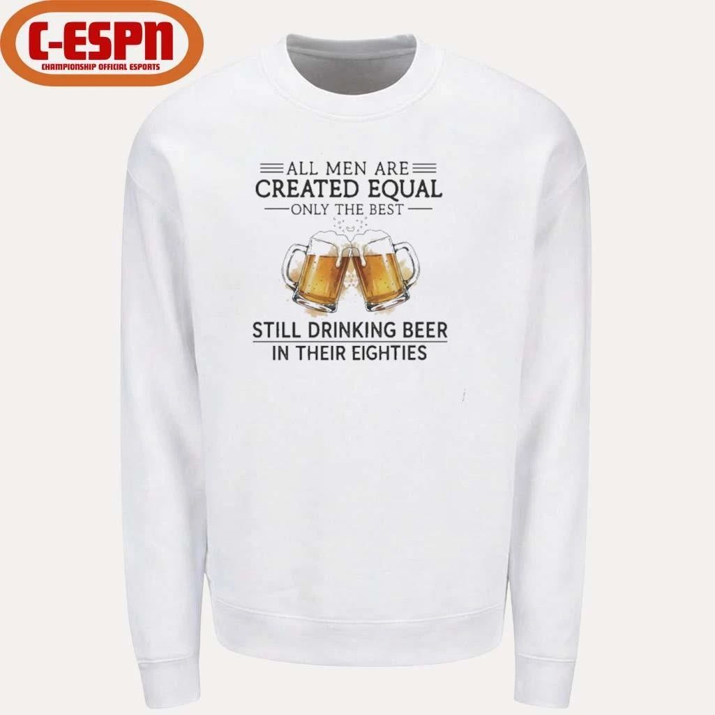All Men Are Created Equal Only The Best Still Drinking Beer In Their Eighties T-Shirt