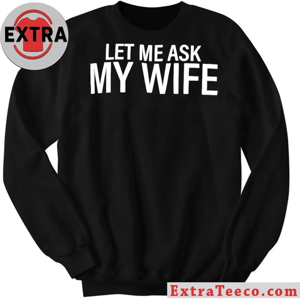 Original Let Me Ask My Wife T-Shirt