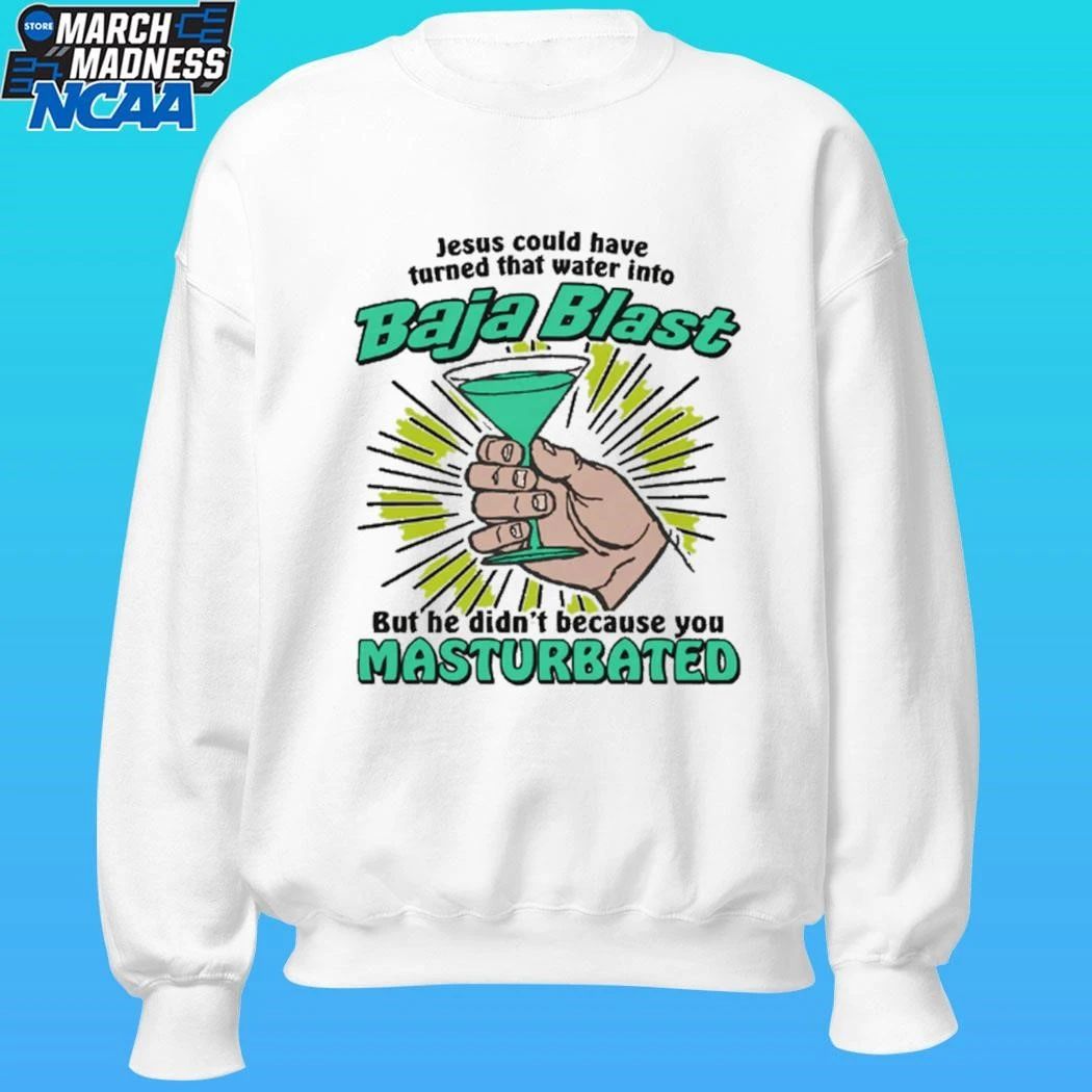 Jesus Could Have Turned That Water Into Soda But He Didn’t Because You Masturbated Shirt