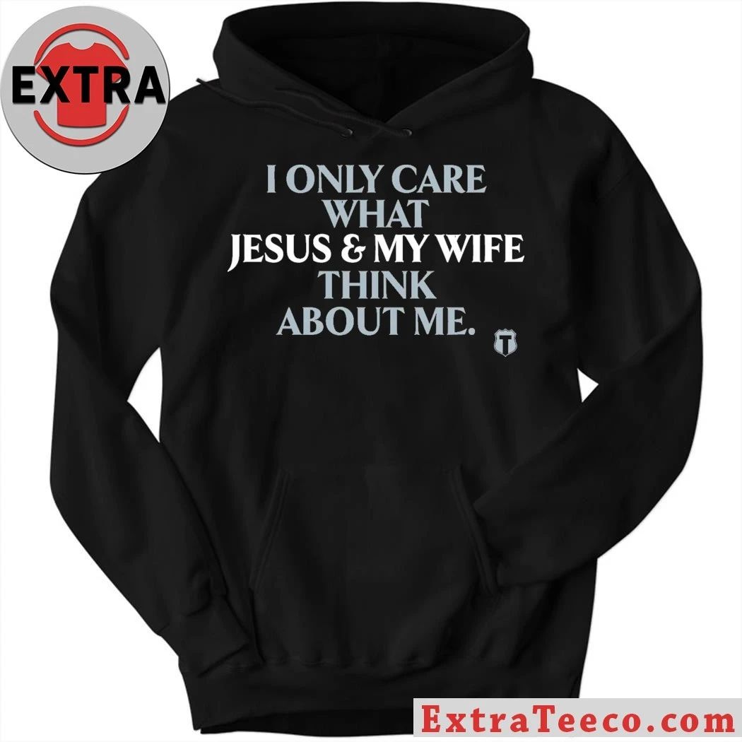 I Only Care About What My Wife And Jesus Thinks Shirt