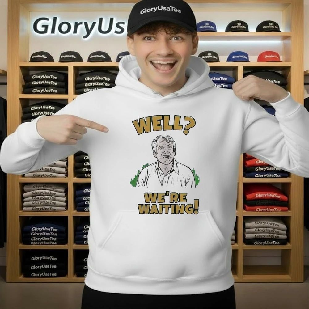 Well We’re Waiting Shirt