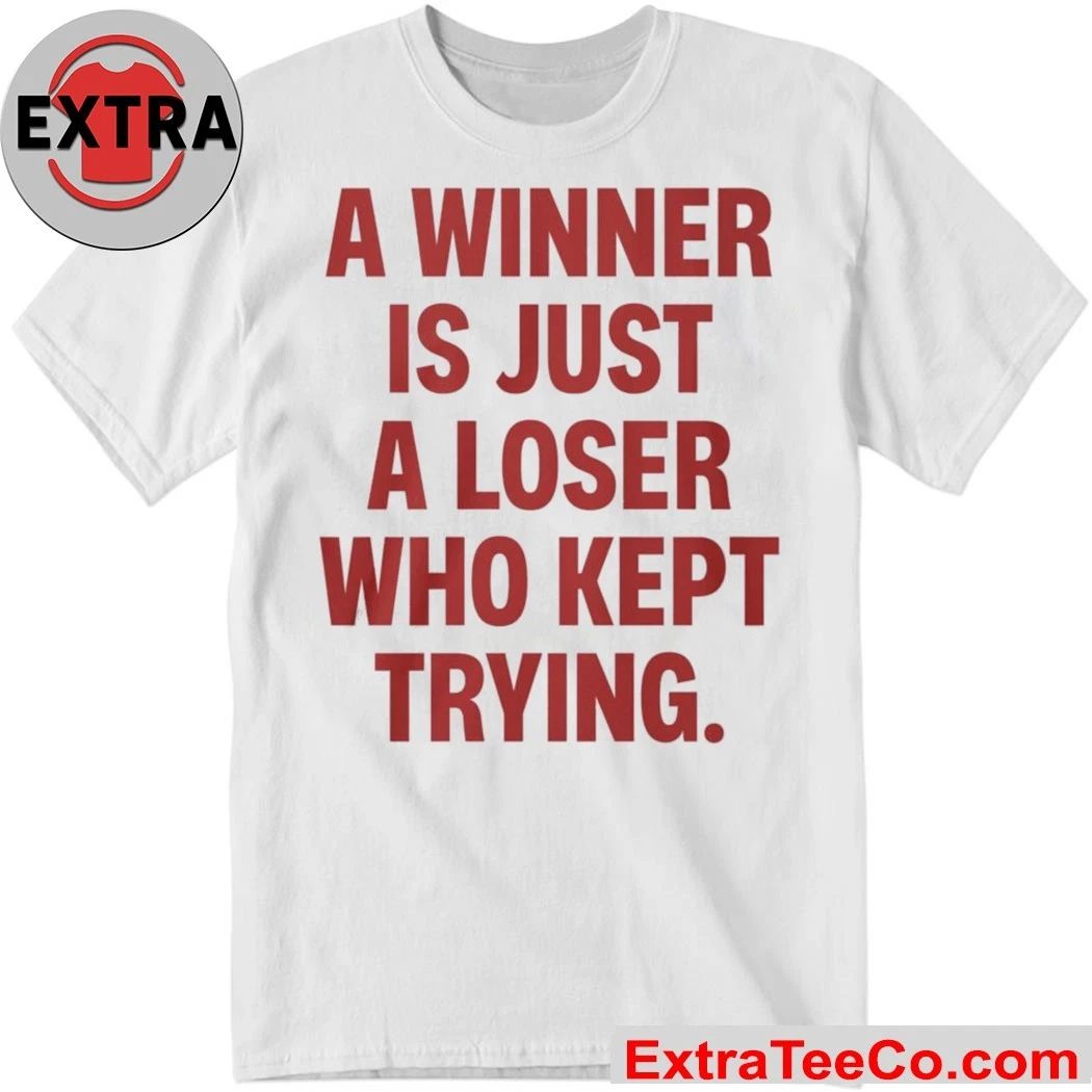 A Winner Is Just A Loser Who Kept Trying Shirt