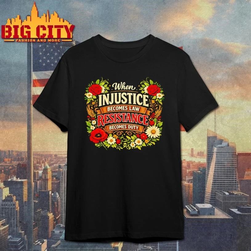 When injustice becoms law resistance becomes duty graphic shirt
