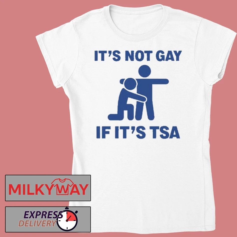 It’s Not Gay If it’s TSA shirt