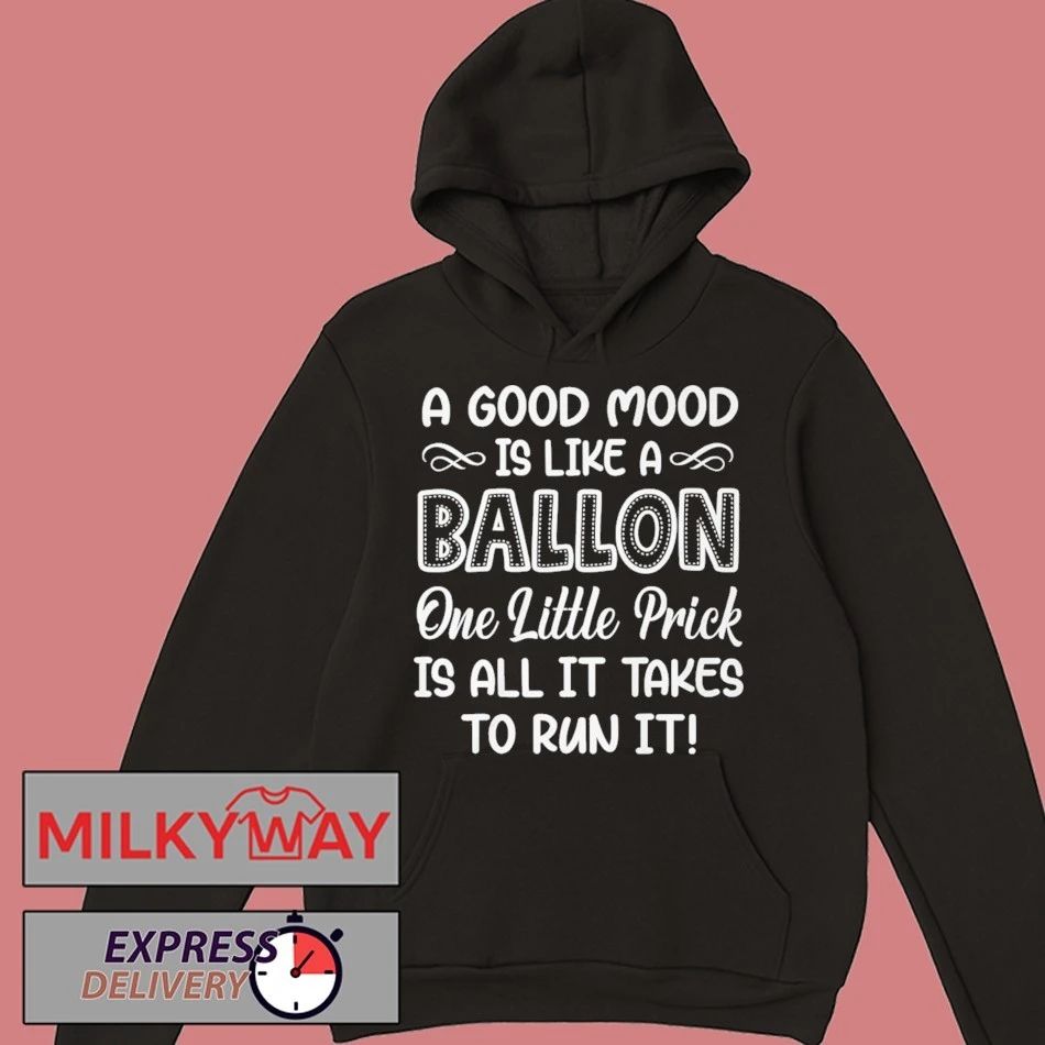 A Good Mood Is Like A Balloon One Little Prick Is All It Shirt