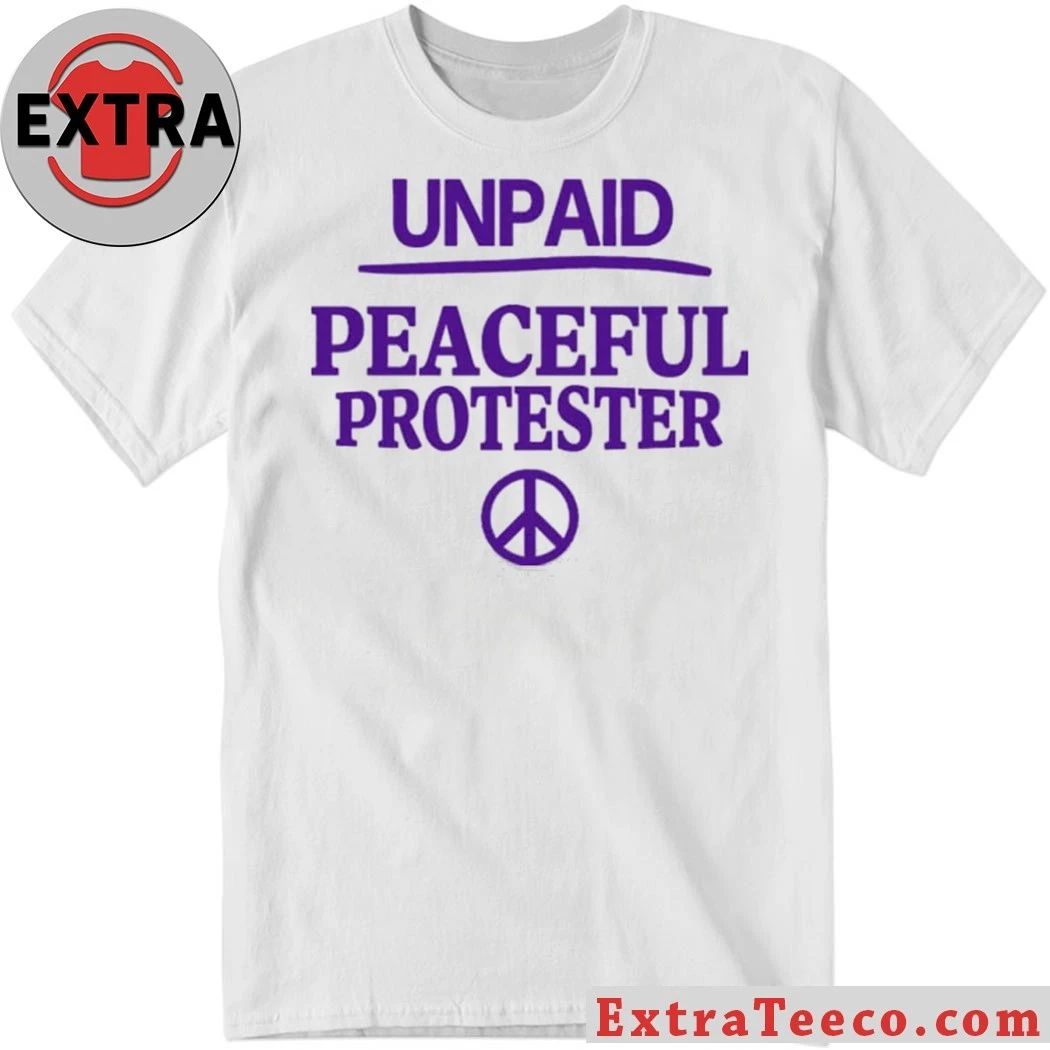 Unpaid Peaceful Protester Print Logo Shirt