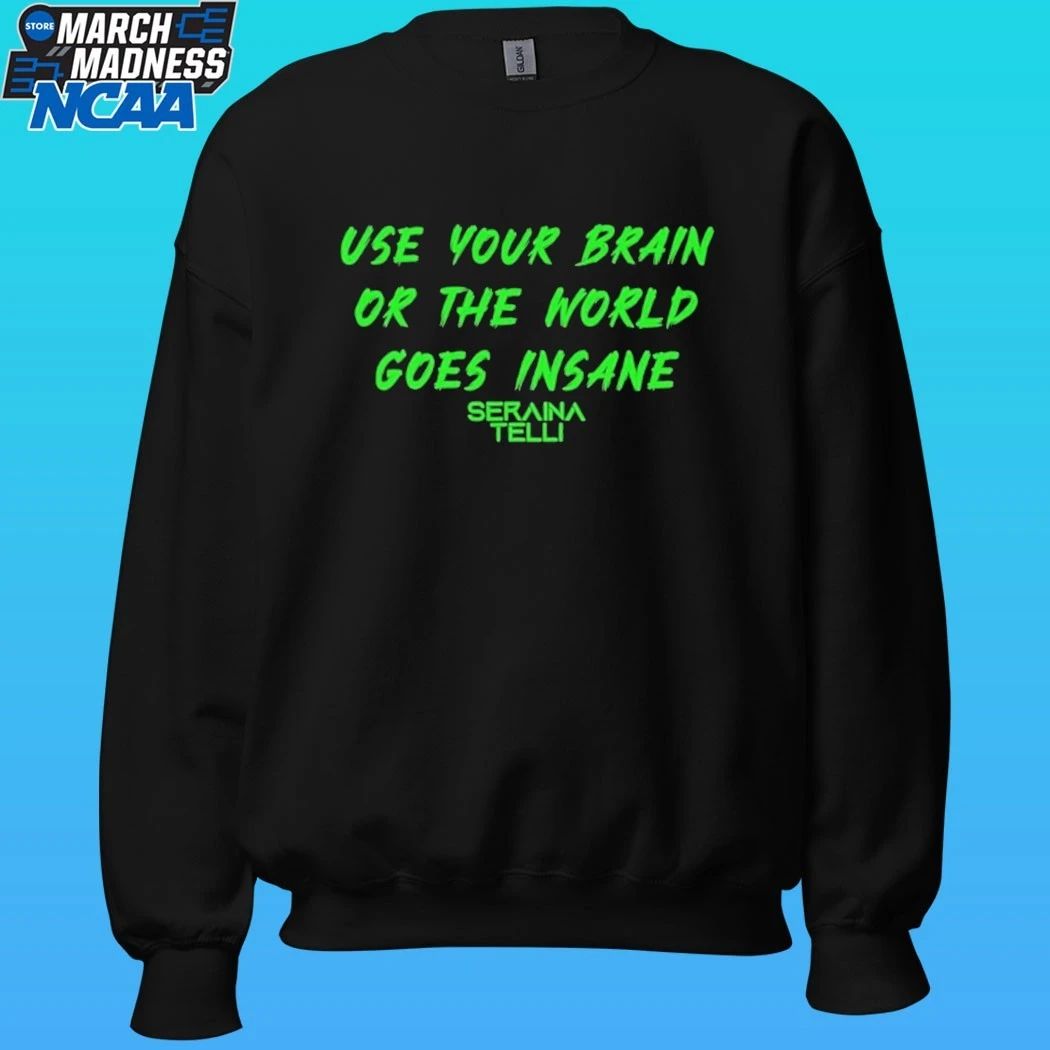 Seraina Telli Use Your Brain Or The World Goes Insane Shirt